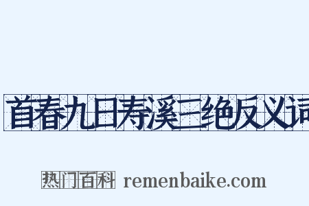 首春九日寿溪三绝反义词是什么意思的图片